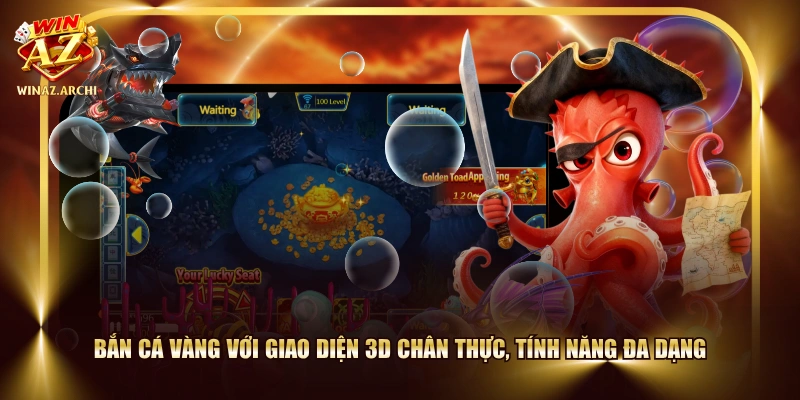 Bắn cá Vàng với giao diện 3D chân thực, tính năng đa dạng