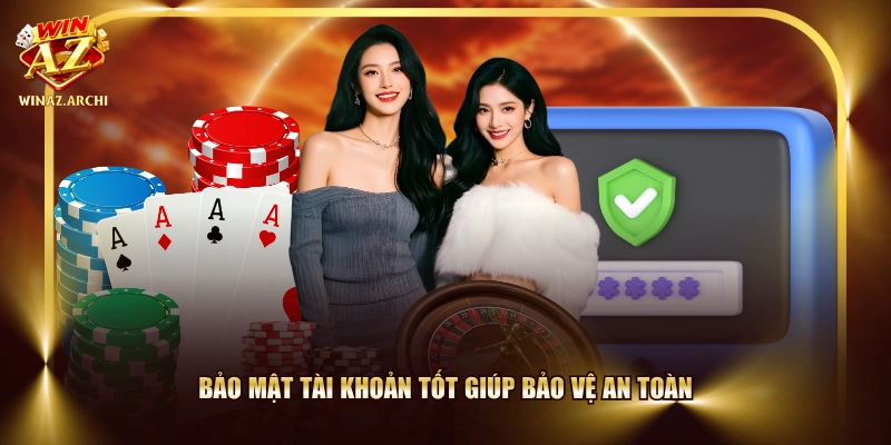 Bảo mật tài khoản tốt giúp bảo vệ an toàn
