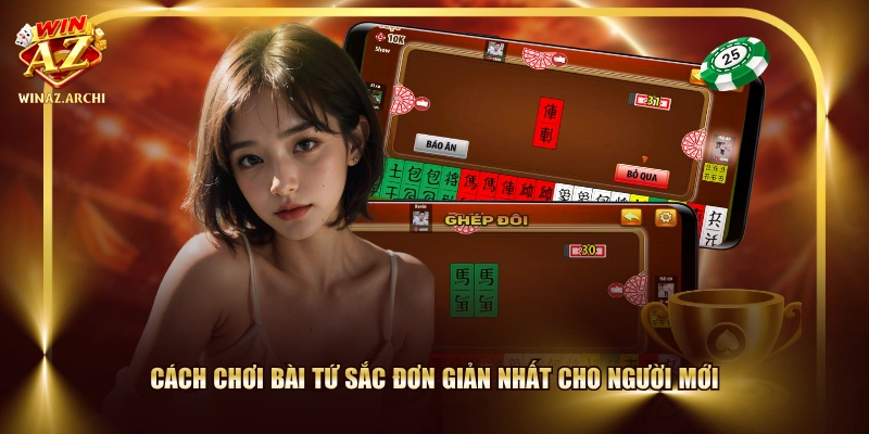 Cách chơi Bài Tứ Sắc đơn giản nhất cho người mới