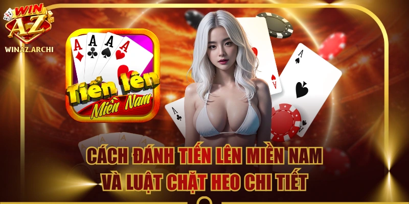 Cách Đánh Tiến Lên Miền Nam Và Luật Chặt Heo Chi Tiết
