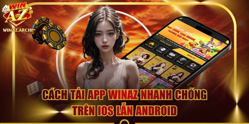 Cách Tải App WINAZ Nhanh Chóng Trên iOS Lẫn Android