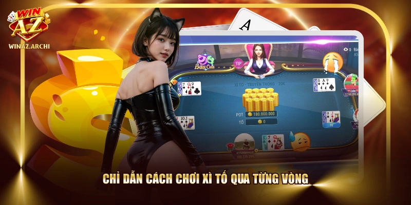 Chỉ dẫn cách chơi Xì Tố qua từng vòng