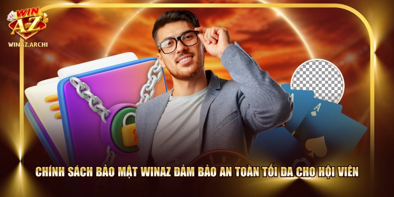 Chính sách bảo mật WINAZ đảm bảo an toàn tối đa cho hội viên