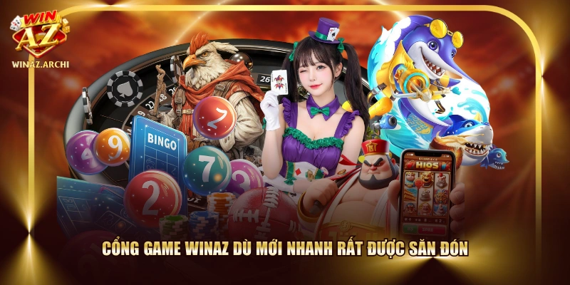 Cổng game WINAZ dù mới nhanh rất được săn đón