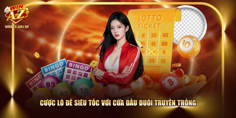 Cược lô đề siêu tốc với cửa đầu đuôi truyền thống