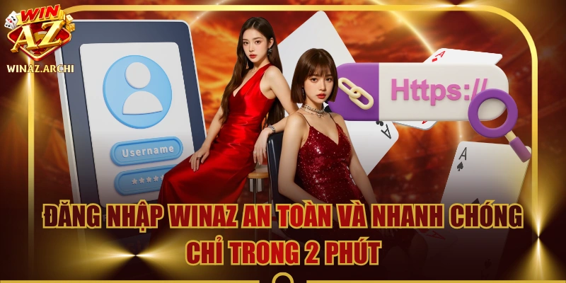 Đăng Nhập WINAZ An Toàn Và Nhanh Chóng Chỉ Trong 2 Phút