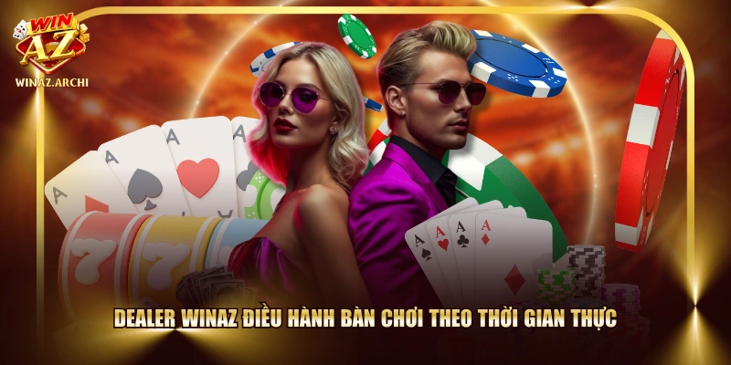 Dealer WinAZ điều hành bàn chơi theo thời gian thực
