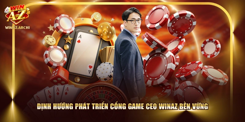 Định hướng phát triển cổng game CEO WINAZ bền vững