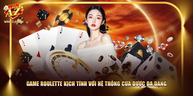 Game Roulette kịch tính với hệ thống cửa dược đa dạng