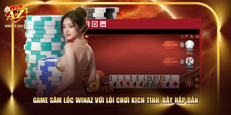 Game Sâm Lốc WINAZ với lối chơi kịch tính, đầy hấp dẫn