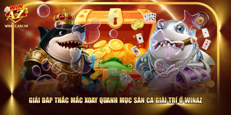 Giải đáp thắc mắc xoay quanh mục săn cá giải trí ở WINAZ