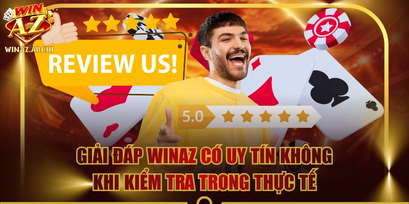 Giải Đáp WINAZ Có Uy Tín Không Khi Kiểm Tra Trong Thực Tế