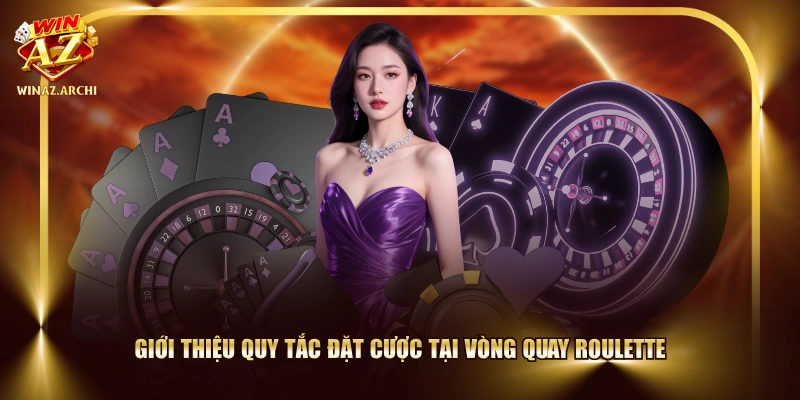 Giới thiệu quy tắc đặt cược tại vòng quay Roulette