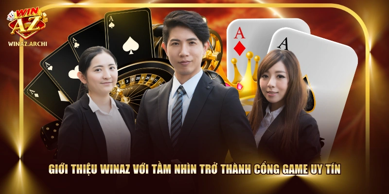 Giới thiệu WINAZ với tầm nhìn trở thành cổng game uy tín