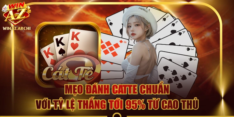 Mẹo Đánh Catte Chuẩn Với Tỷ Lệ Thắng Tới 95% Từ Cao Thủ 