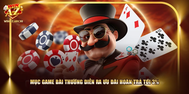 Mục Game Bài thường diễn ra ưu đãi hoàn trả tới 3%