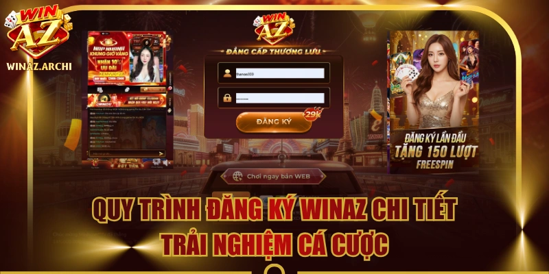 Quy Trình Đăng Ký WINAZ Chi Tiết Trải Nghiệm Cá Cược
