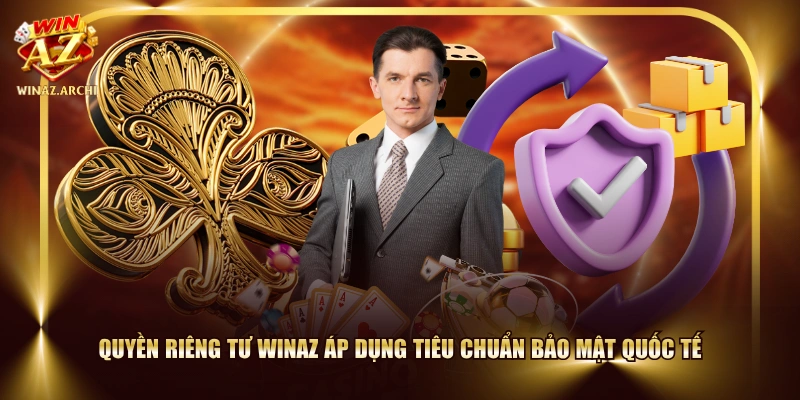 Quyền riêng tư WINAZ áp dụng tiêu chuẩn bảo mật quốc tế