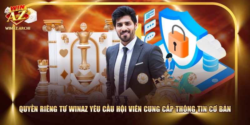 Quyền riêng tư WINAZ yêu cầu hội viên cung cấp thông tin cơ bản