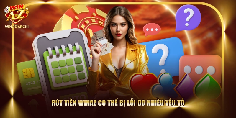 Rút tiền WINAZ có thể bị lỗi do nhiều yếu tố