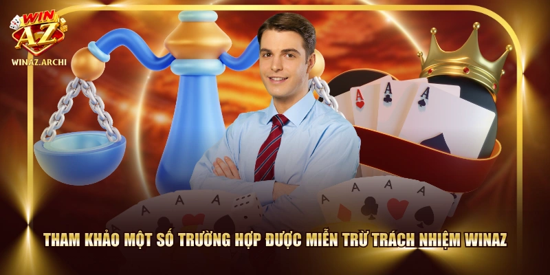 Tham khảo một số trường hợp được miễn trừ trách nhiệm WINAZ