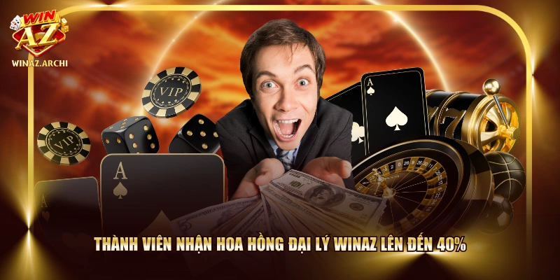 Thành viên nhận hoa hồng đại lý WINAZ lên đến 40%
