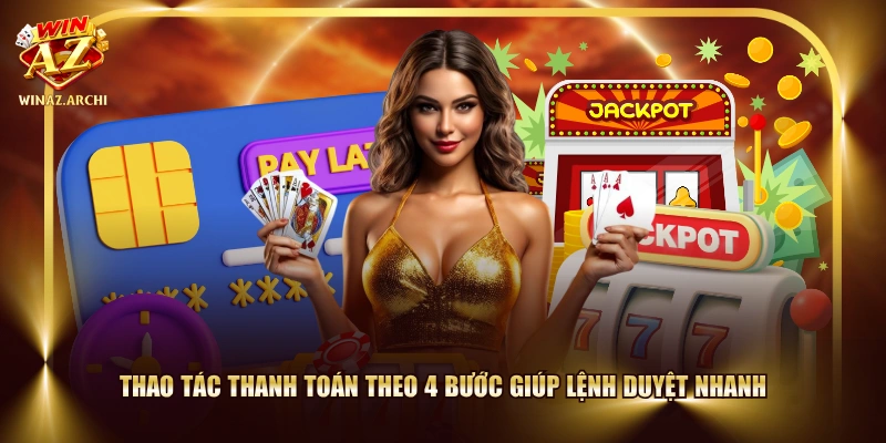 Thao tác thanh toán theo 4 bước giúp lệnh duyệt nhanh
