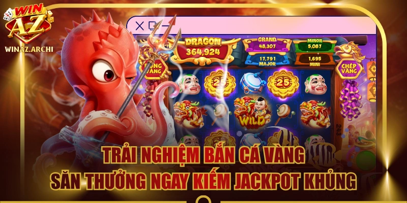 Trải Nghiệm Bắn Cá Vàng Săn Thưởng Ngay Kiếm Jackpot Khủng