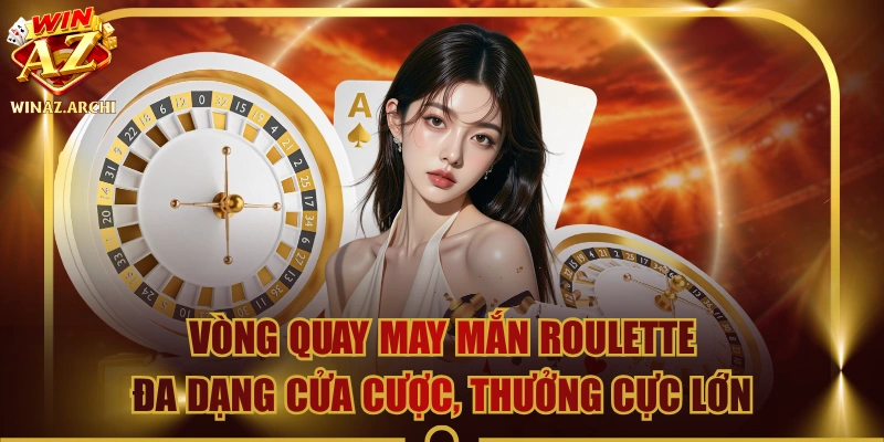 Vòng Quay May Mắn Roulette Đa Dạng Cửa Cược, Thưởng Cực Lớn