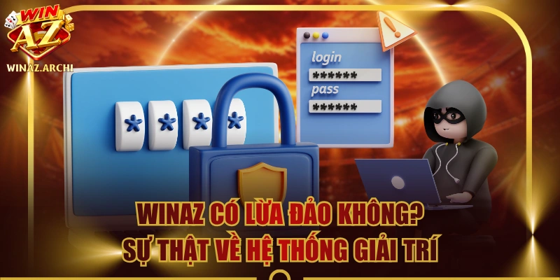 WINAZ Có Lừa Đảo Không? Sự Thật Về Hệ Thống Giải Trí